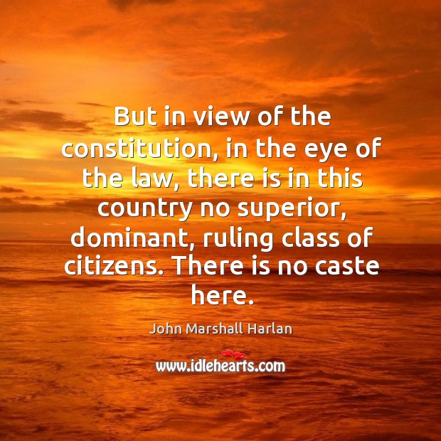 But in view of the constitution, in the eye of the law, there is in this country no superior John Marshall Harlan Picture Quote