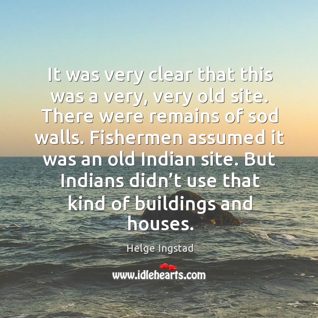 But indians didn’t use that kind of buildings and houses. Helge Ingstad Picture Quote