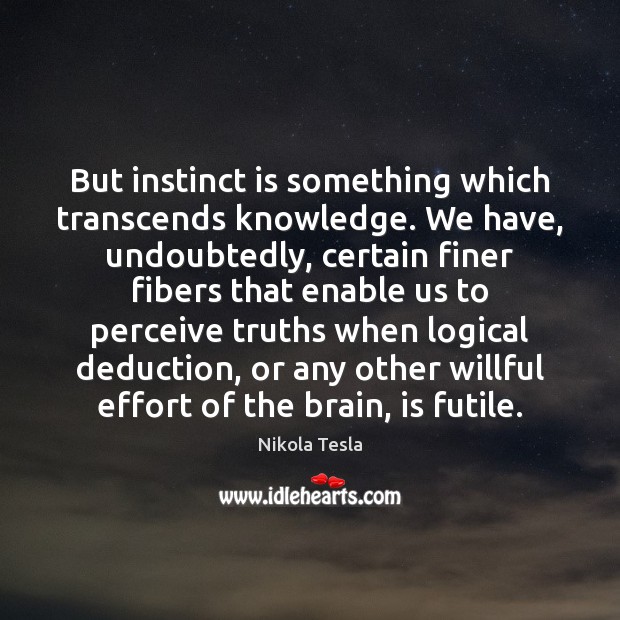 But instinct is something which transcends knowledge. We have, undoubtedly, certain finer Nikola Tesla Picture Quote