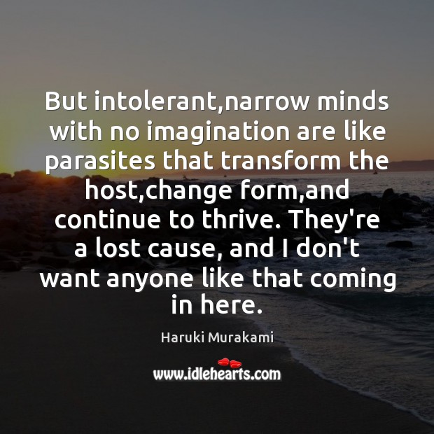 But intolerant,narrow minds with no imagination are like parasites that transform Haruki Murakami Picture Quote