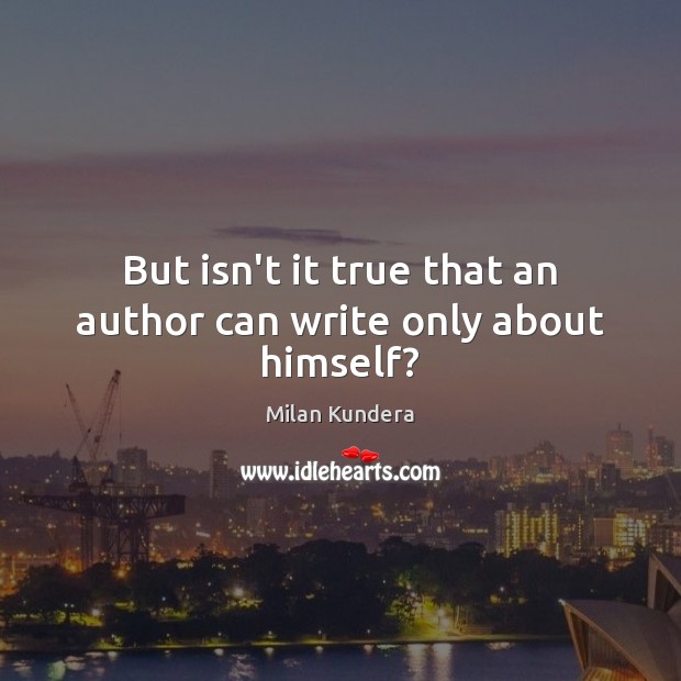 But isn’t it true that an author can write only about himself? Image