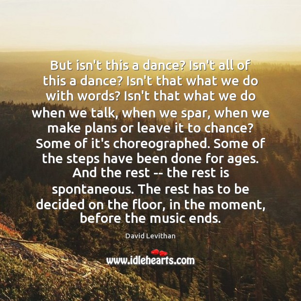 But isn’t this a dance? Isn’t all of this a dance? Isn’t David Levithan Picture Quote