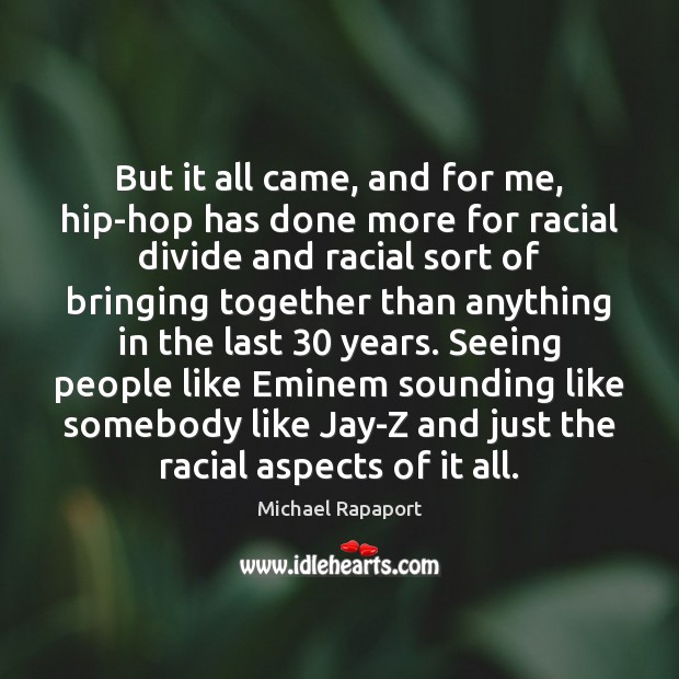 But it all came, and for me, hip-hop has done more for Michael Rapaport Picture Quote