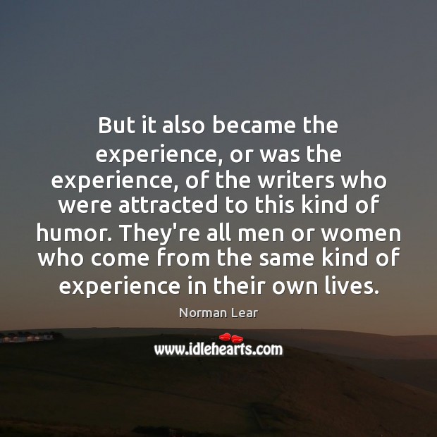 But it also became the experience, or was the experience, of the Norman Lear Picture Quote