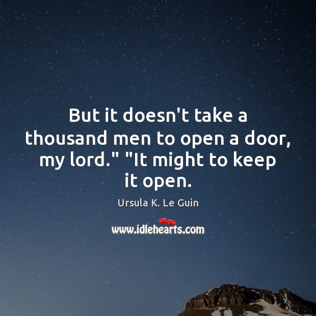 But it doesn’t take a thousand men to open a door, my lord.” “It might to keep it open. Image
