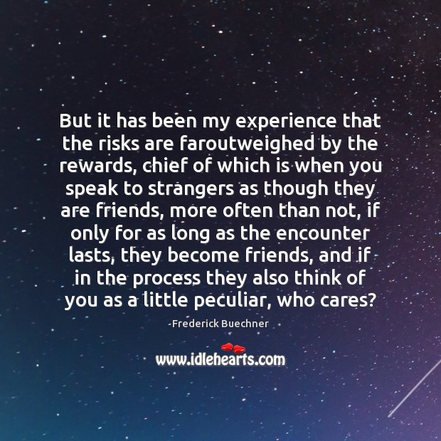 But it has been my experience that the risks are faroutweighed by Frederick Buechner Picture Quote