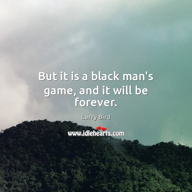 But it is a black man’s game, and it will be forever. Image