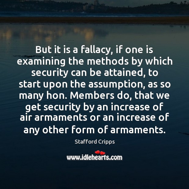 But it is a fallacy, if one is examining the methods by Stafford Cripps Picture Quote