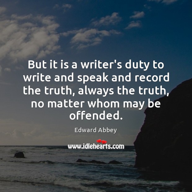 But it is a writer’s duty to write and speak and record Edward Abbey Picture Quote