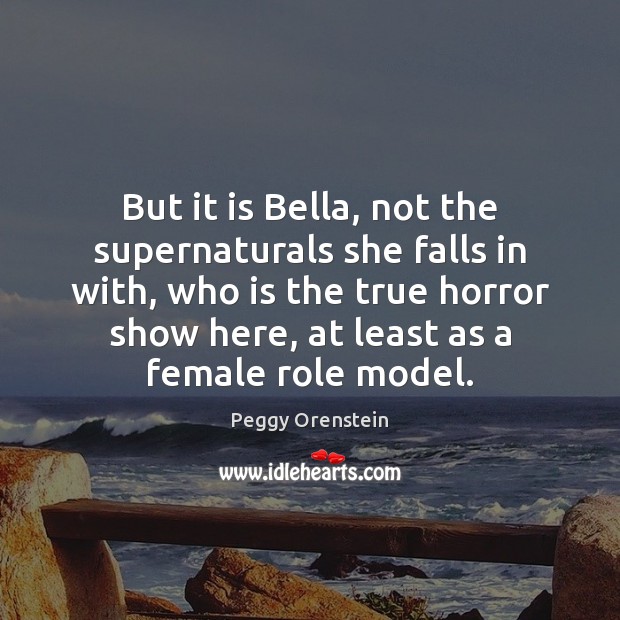 But it is Bella, not the supernaturals she falls in with, who Peggy Orenstein Picture Quote