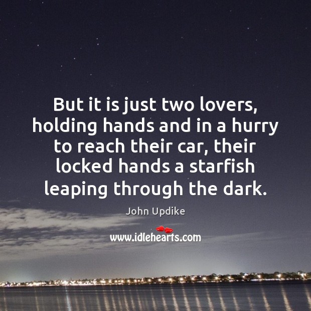 But it is just two lovers, holding hands and in a hurry John Updike Picture Quote