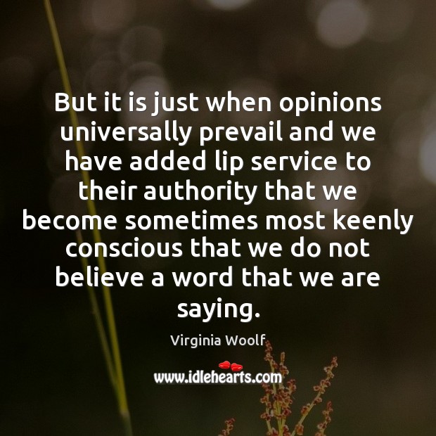 But it is just when opinions universally prevail and we have added Virginia Woolf Picture Quote