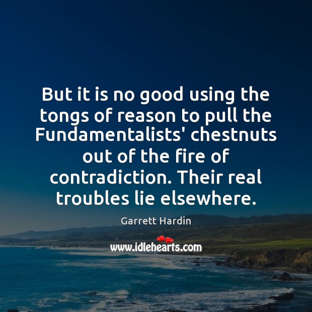But it is no good using the tongs of reason to pull Garrett Hardin Picture Quote