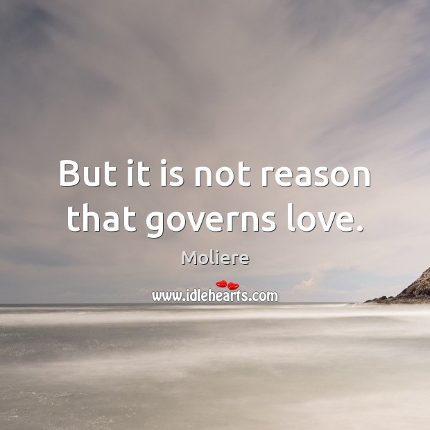 But it is not reason that governs love. Moliere Picture Quote