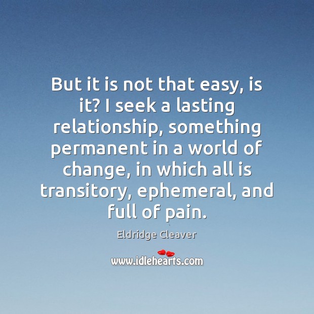 But it is not that easy, is it? I seek a lasting Eldridge Cleaver Picture Quote