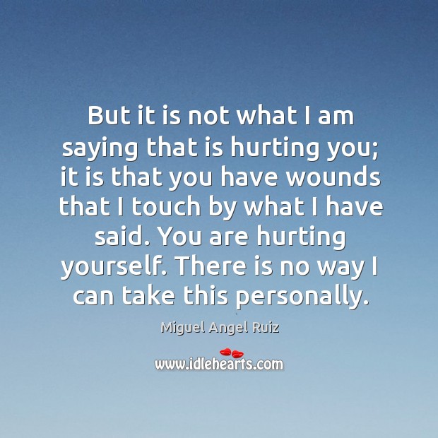 But it is not what I am saying that is hurting you; Image