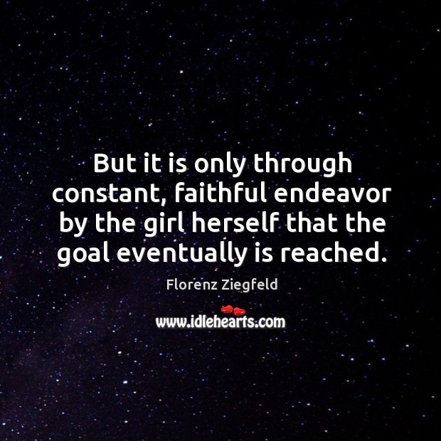 But it is only through constant, faithful endeavor by the girl herself that the goal eventually is reached. Faithful Quotes Image