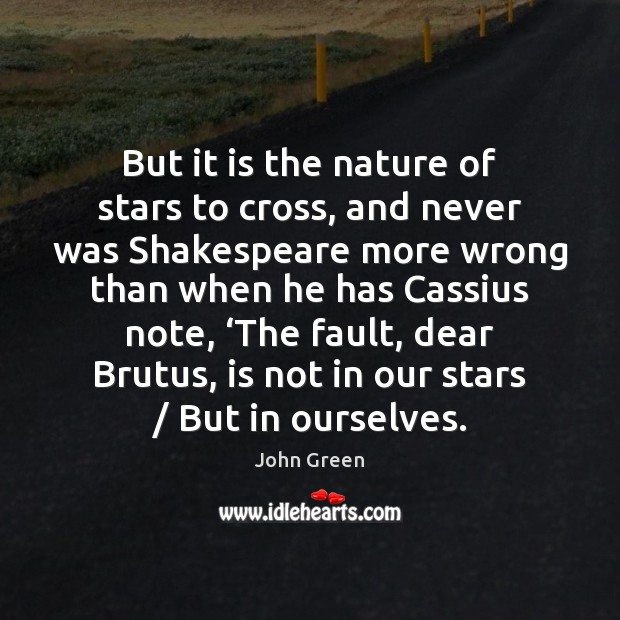 But it is the nature of stars to cross, and never was John Green Picture Quote