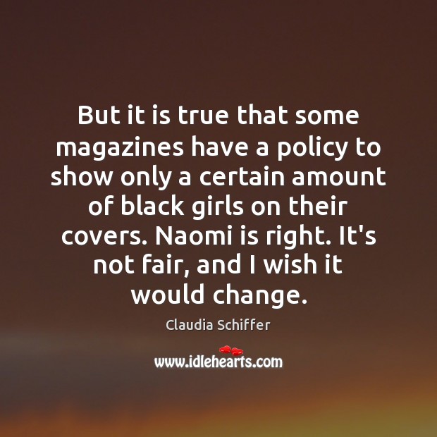 But it is true that some magazines have a policy to show Claudia Schiffer Picture Quote