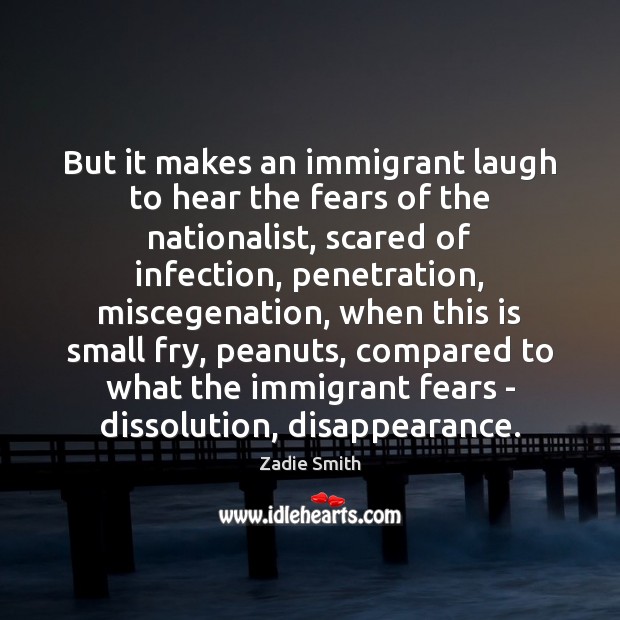 But it makes an immigrant laugh to hear the fears of the Zadie Smith Picture Quote