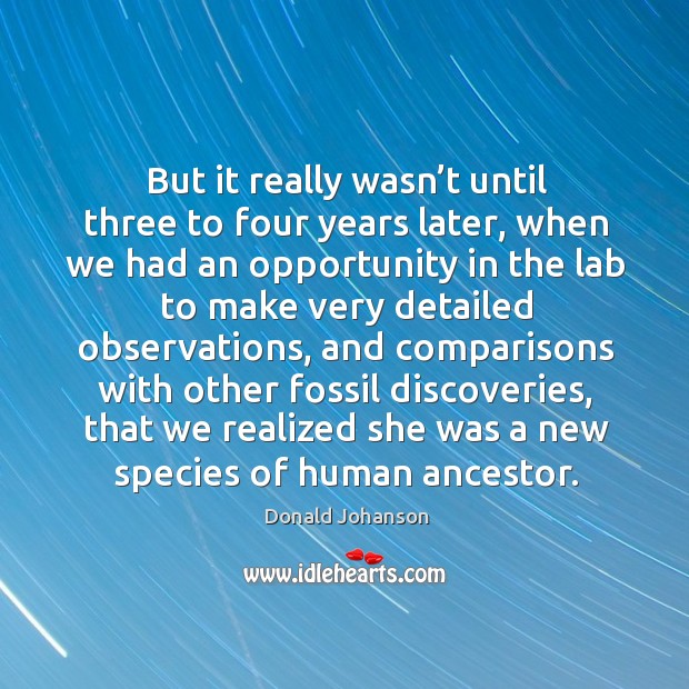 But it really wasn’t until three to four years later Donald Johanson Picture Quote