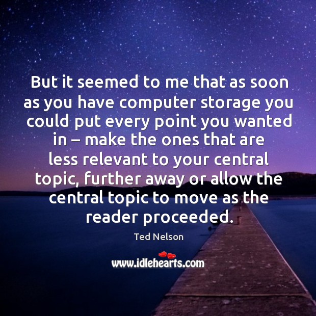 But it seemed to me that as soon as you have computer storage. Ted Nelson Picture Quote