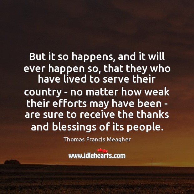 But it so happens, and it will ever happen so, that they Thomas Francis Meagher Picture Quote
