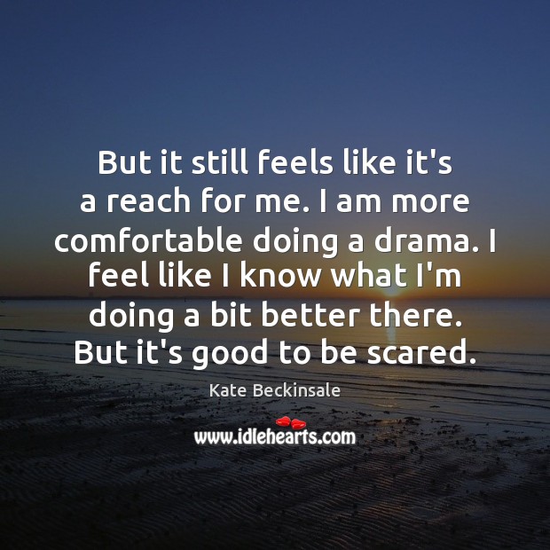But it still feels like it’s a reach for me. I am Kate Beckinsale Picture Quote