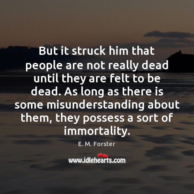 But it struck him that people are not really dead until they E. M. Forster Picture Quote