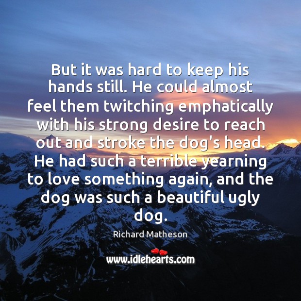 But it was hard to keep his hands still. He could almost Richard Matheson Picture Quote