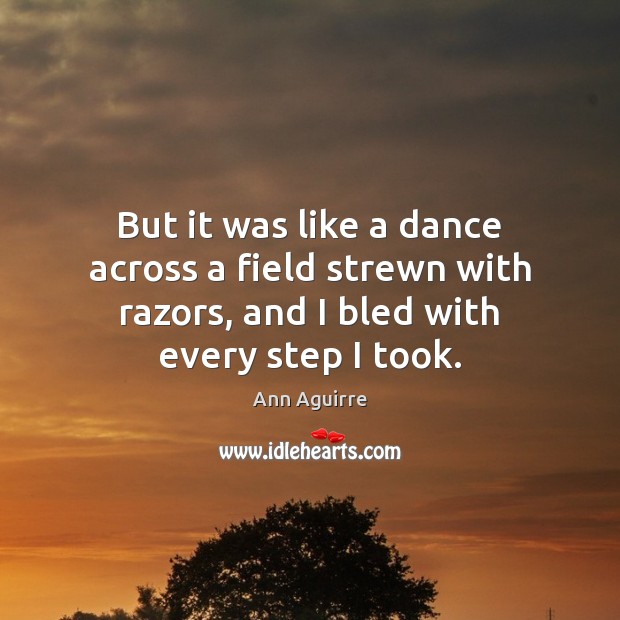 But it was like a dance across a field strewn with razors, Ann Aguirre Picture Quote