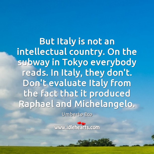 But Italy is not an intellectual country. On the subway in Tokyo Umberto Eco Picture Quote