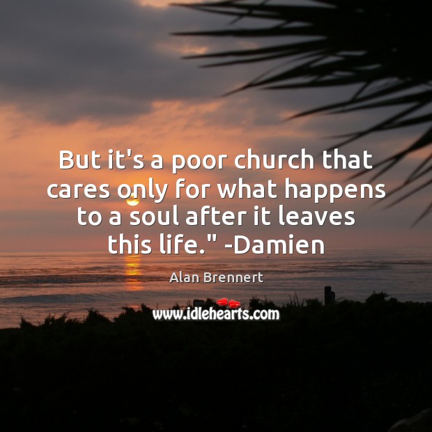 But it’s a poor church that cares only for what happens to Alan Brennert Picture Quote
