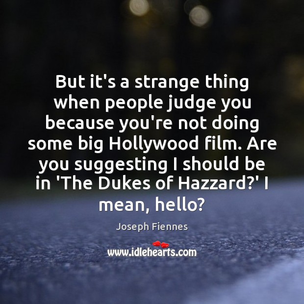 But it’s a strange thing when people judge you because you’re not Joseph Fiennes Picture Quote