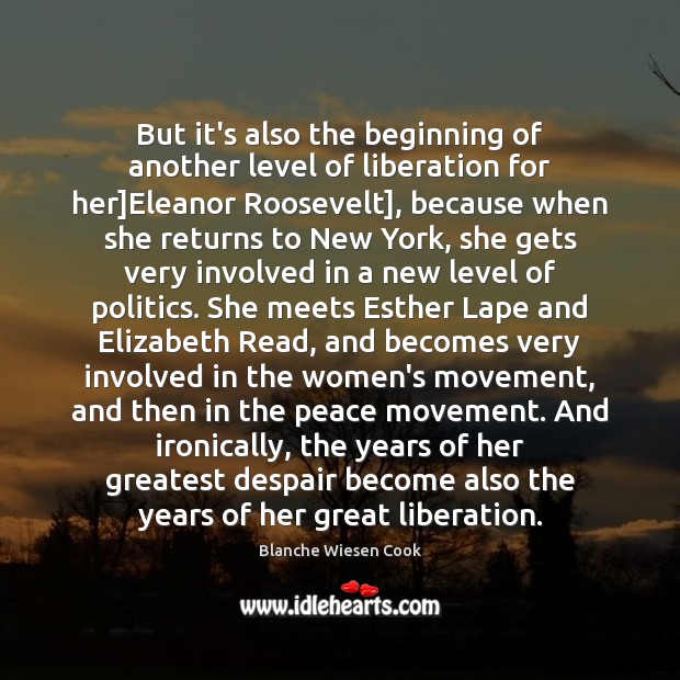 But it’s also the beginning of another level of liberation for her] Blanche Wiesen Cook Picture Quote