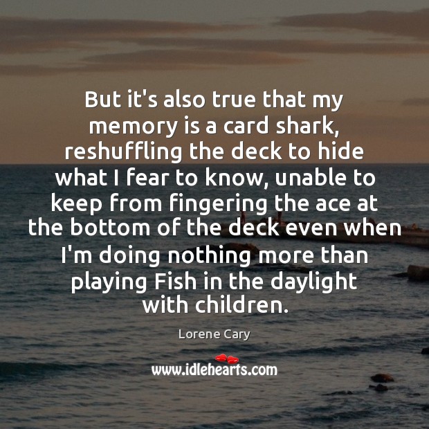 But it’s also true that my memory is a card shark, reshuffling Lorene Cary Picture Quote