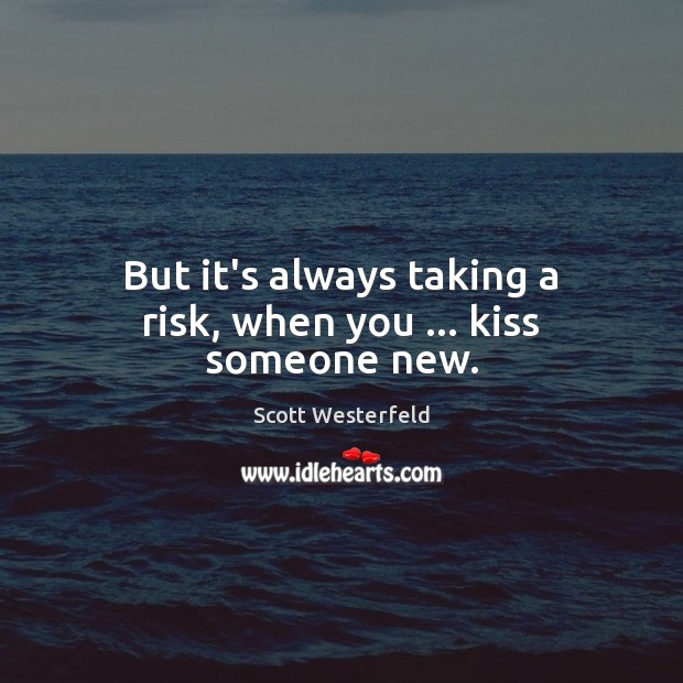 But it’s always taking a risk, when you … kiss someone new. Scott Westerfeld Picture Quote