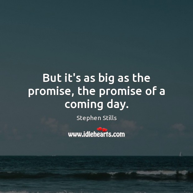But it’s as big as the promise, the promise of a coming day. Promise Quotes Image