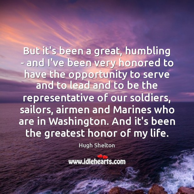 But it’s been a great, humbling – and I’ve been very honored Hugh Shelton Picture Quote