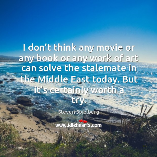 But it’s certainly worth a try. Steven Spielberg Picture Quote