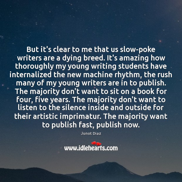 But it’s clear to me that us slow-poke writers are a dying Junot Diaz Picture Quote