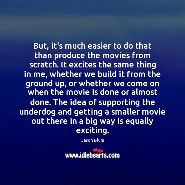 But, it’s much easier to do that than produce the movies from Jason Blum Picture Quote