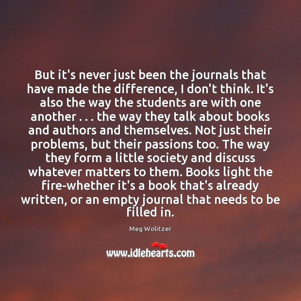 But it’s never just been the journals that have made the difference, Meg Wolitzer Picture Quote