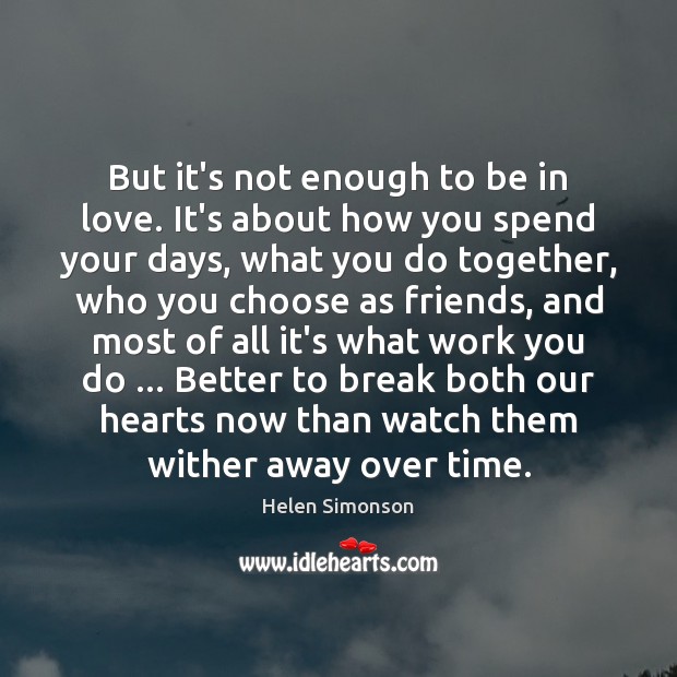 But it’s not enough to be in love. It’s about how you Helen Simonson Picture Quote