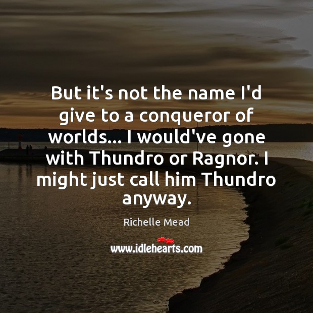 But it’s not the name I’d give to a conqueror of worlds… Image