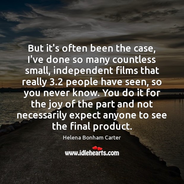 But it’s often been the case, I’ve done so many countless small, Helena Bonham Carter Picture Quote
