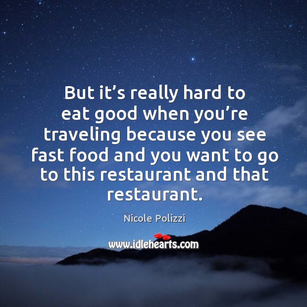But it’s really hard to eat good when you’re traveling Nicole Polizzi Picture Quote