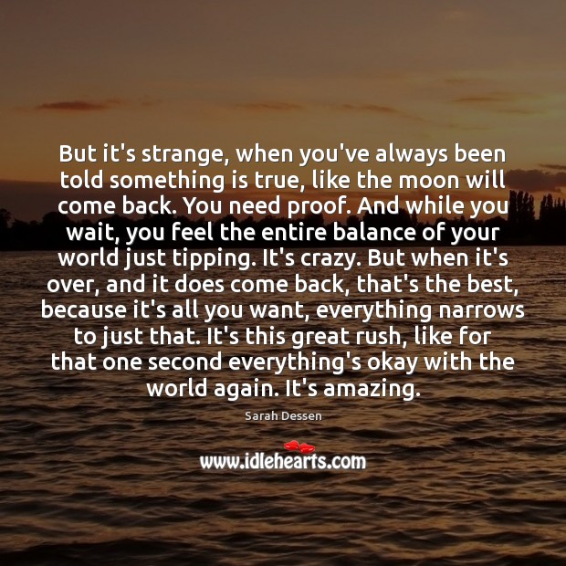 But it’s strange, when you’ve always been told something is true, like Sarah Dessen Picture Quote