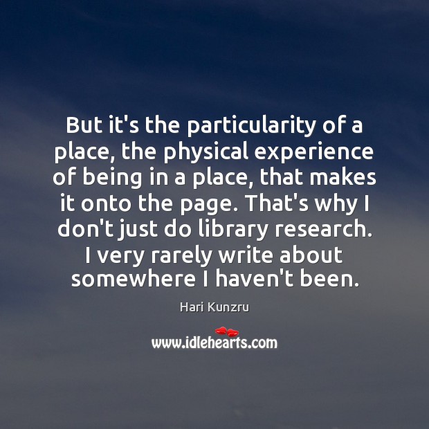 But it’s the particularity of a place, the physical experience of being Hari Kunzru Picture Quote