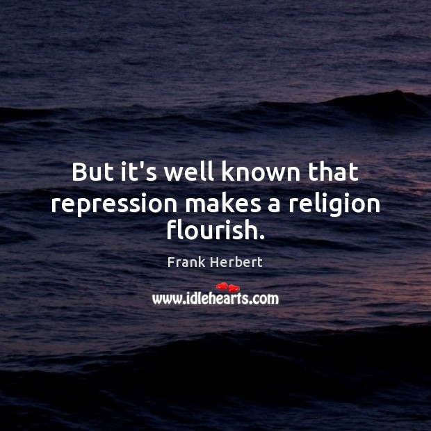 But it’s well known that repression makes a religion flourish. Frank Herbert Picture Quote